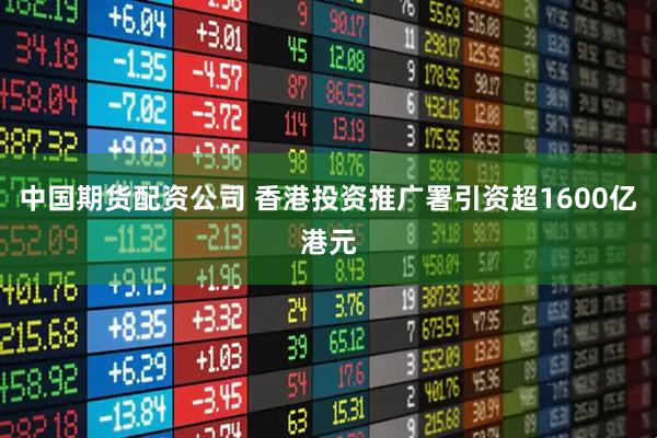 中国期货配资公司 香港投资推广署引资超1600亿港元